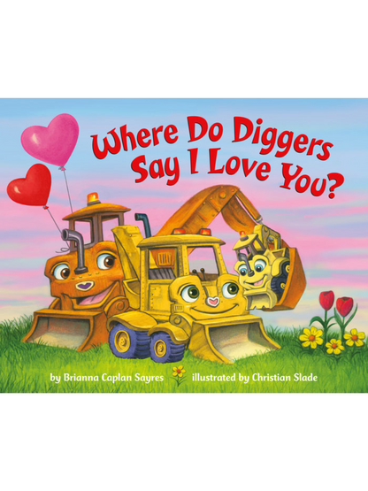 Colorful children's book cover featuring happy cartoon diggers and hearts, titled "Where Do Diggers Say I Love You?"